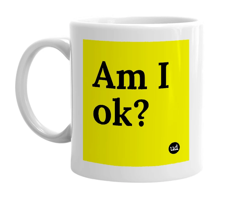 White mug with 'Am I ok?' in bold black letters
