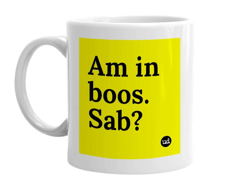 White mug with 'Am in boos. Sab?' in bold black letters