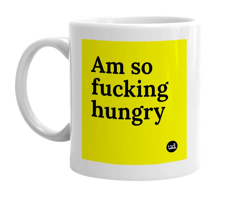 White mug with 'Am so fucking hungry' in bold black letters