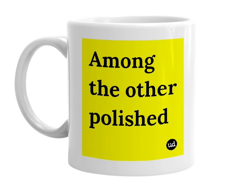 White mug with 'Among the other polished' in bold black letters