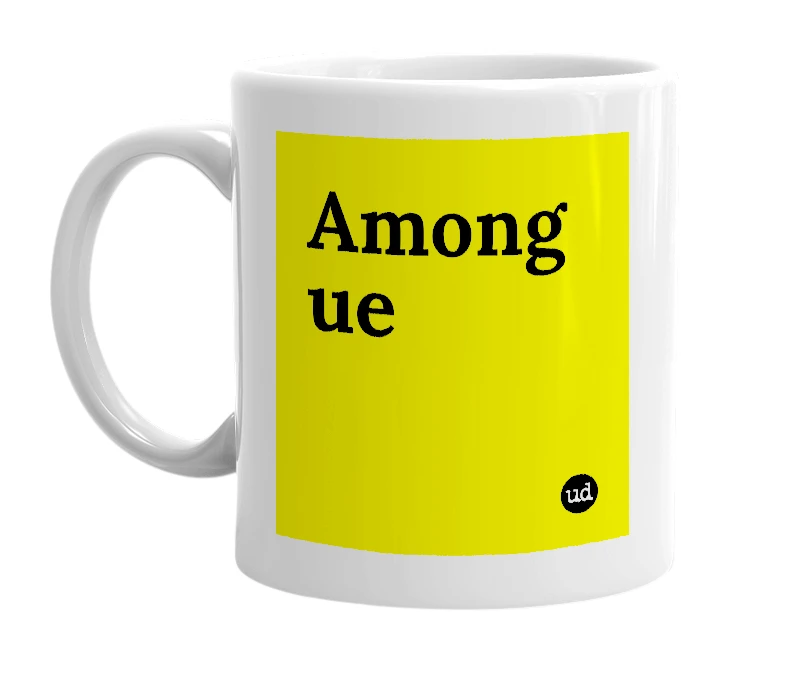 White mug with 'Among ue' in bold black letters