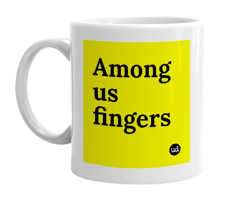 White mug with 'Among us fingers' in bold black letters