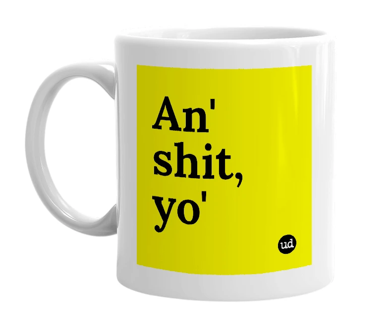 White mug with 'An' shit, yo'' in bold black letters