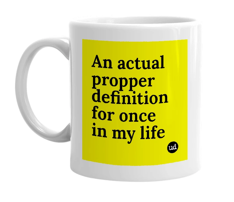 White mug with 'An actual propper definition for once in my life' in bold black letters