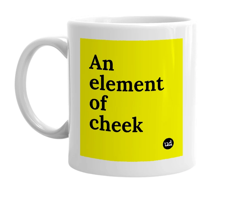 White mug with 'An element of cheek' in bold black letters