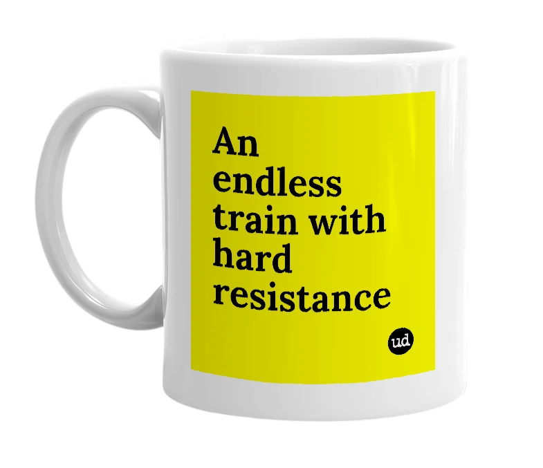White mug with 'An endless train with hard resistance' in bold black letters