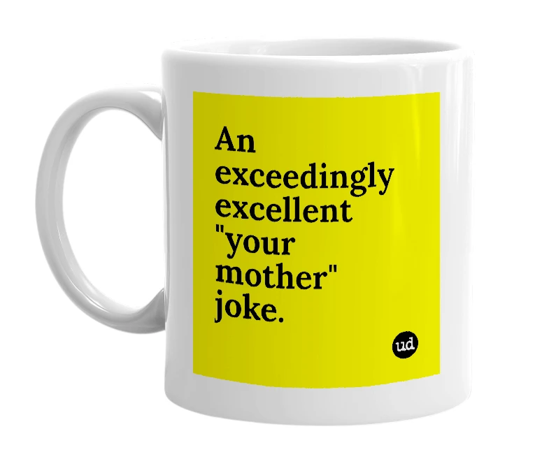 White mug with 'An exceedingly excellent "your mother" joke.' in bold black letters