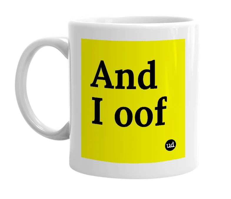 White mug with 'And I oof' in bold black letters