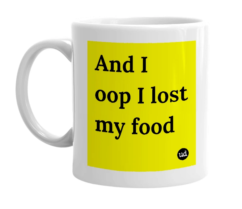 White mug with 'And I oop I lost my food' in bold black letters