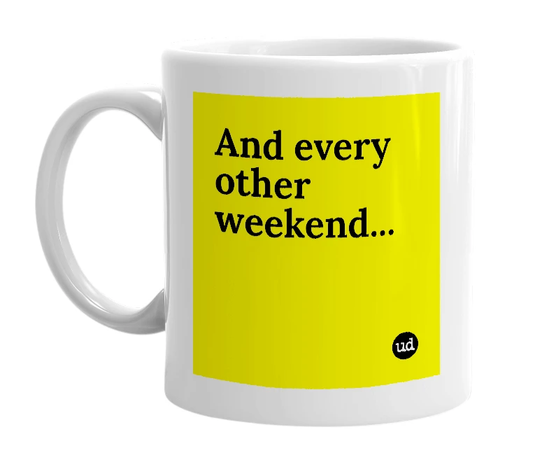 White mug with 'And every other weekend...' in bold black letters