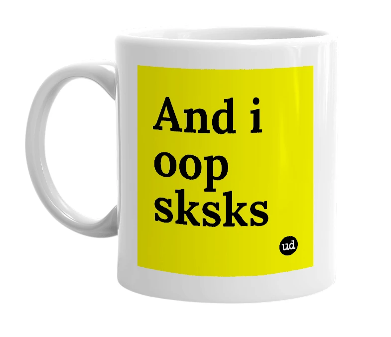 White mug with 'And i oop sksks' in bold black letters
