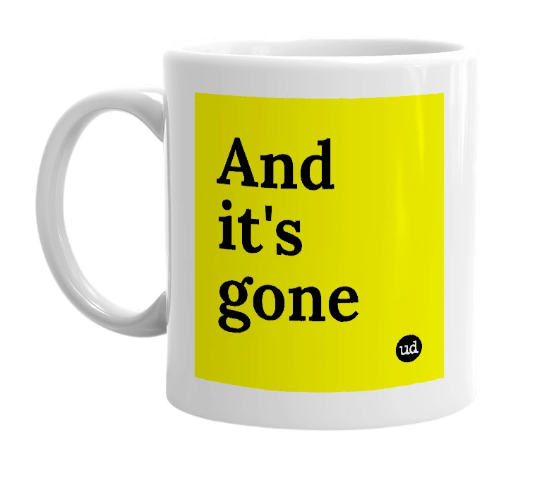 White mug with 'And it's gone' in bold black letters