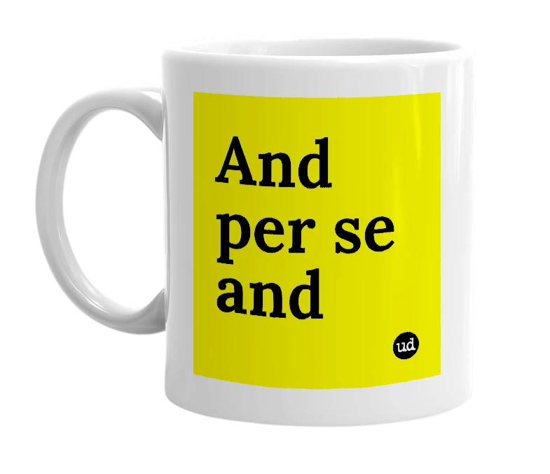 White mug with 'And per se and' in bold black letters