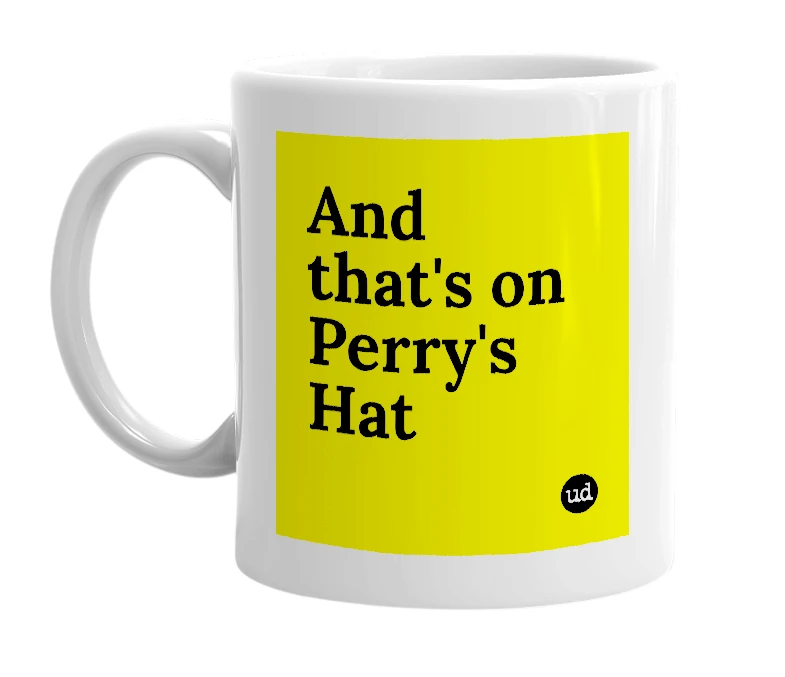 White mug with 'And that's on Perry's Hat' in bold black letters