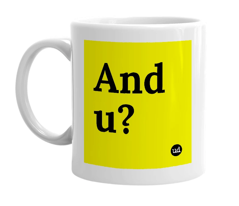 White mug with 'And u?' in bold black letters