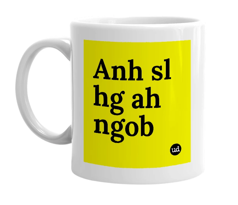 White mug with 'Anh sl hg ah ngob' in bold black letters