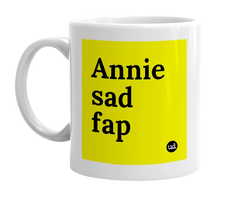 White mug with 'Annie sad fap' in bold black letters
