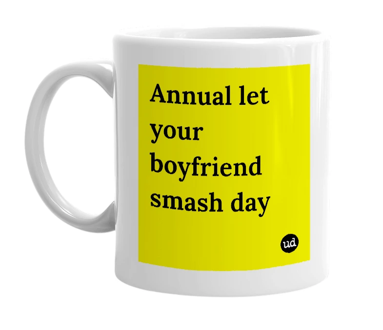 White mug with 'Annual let your boyfriend smash day' in bold black letters