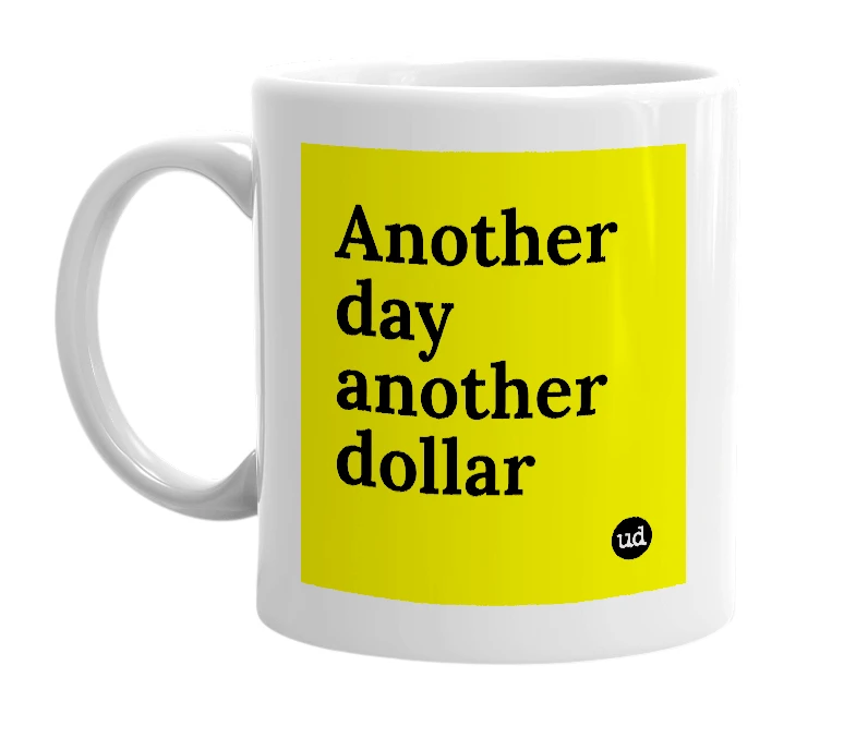 White mug with 'Another day another dollar' in bold black letters