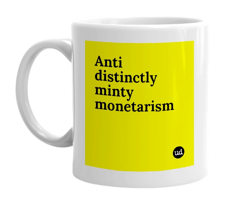 White mug with 'Anti distinctly minty monetarism' in bold black letters