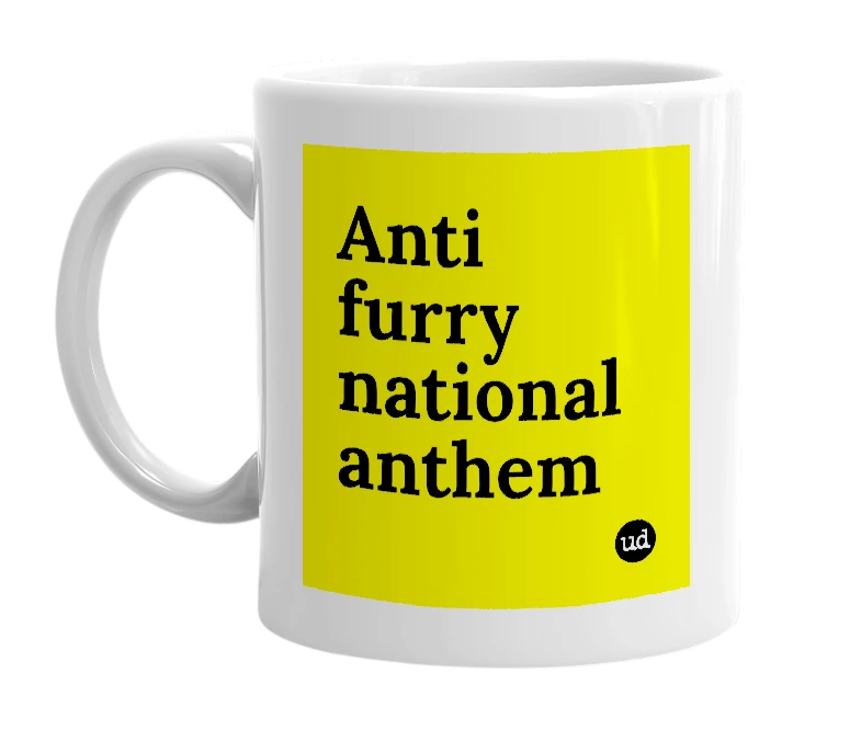 White mug with 'Anti furry national anthem' in bold black letters