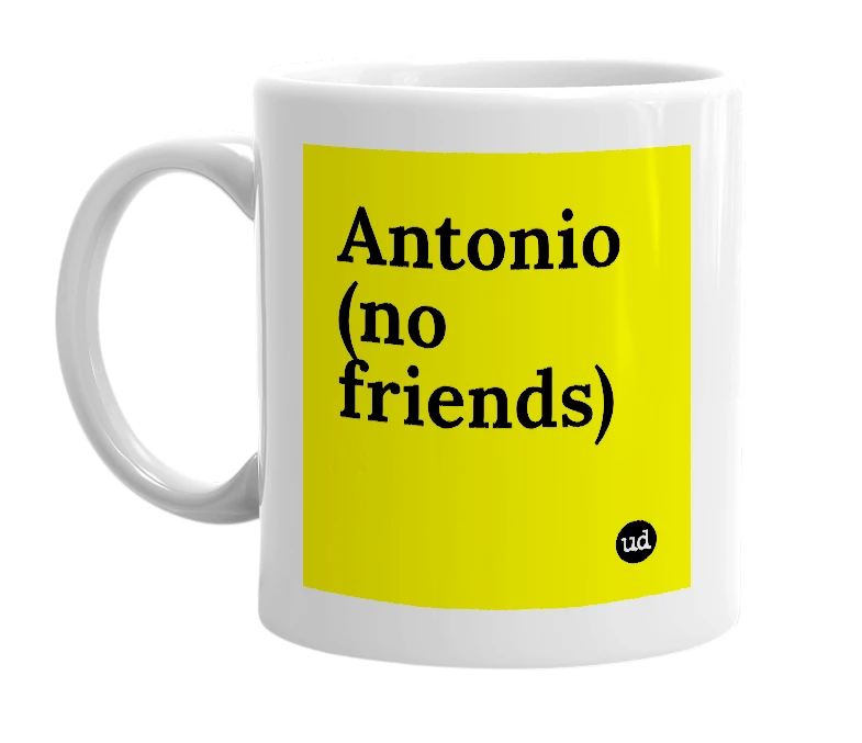 White mug with 'Antonio (no friends)' in bold black letters