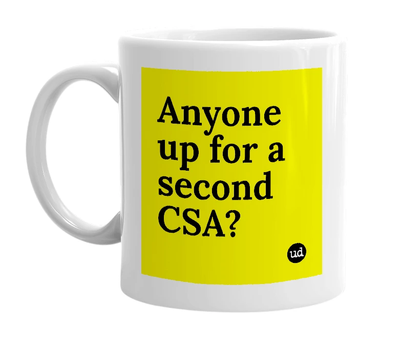 White mug with 'Anyone up for a second CSA?' in bold black letters