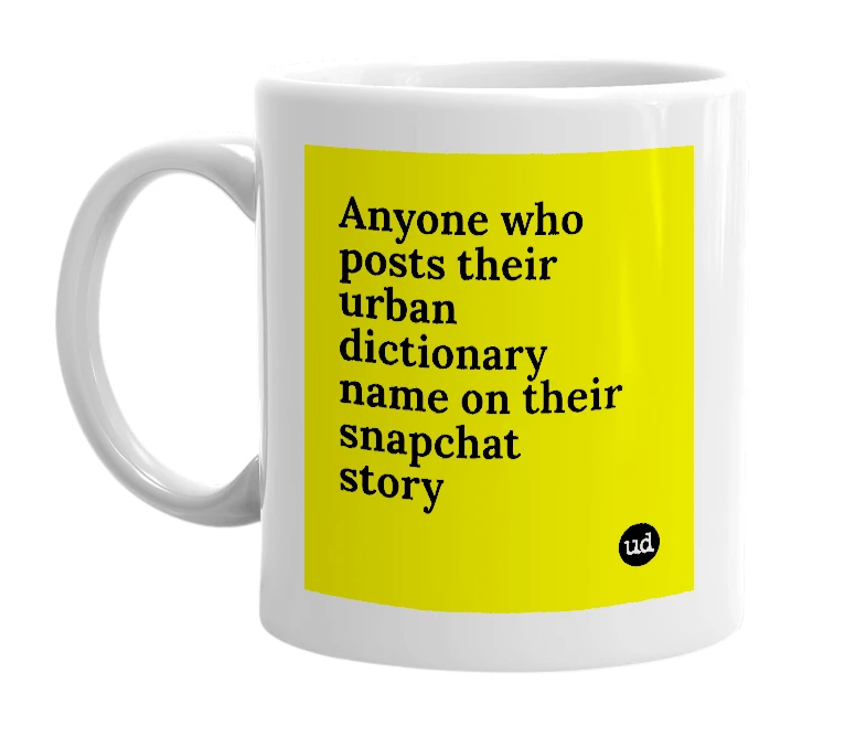 White mug with 'Anyone who posts their urban dictionary name on their snapchat story' in bold black letters