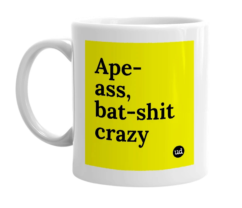 White mug with 'Ape-ass, bat-shit crazy' in bold black letters