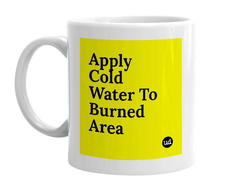 White mug with 'Apply Cold Water To Burned Area' in bold black letters