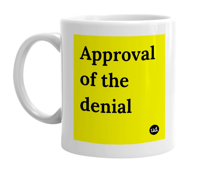 White mug with 'Approval of the denial' in bold black letters