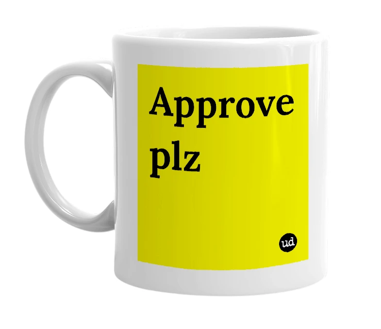 White mug with 'Approve plz' in bold black letters