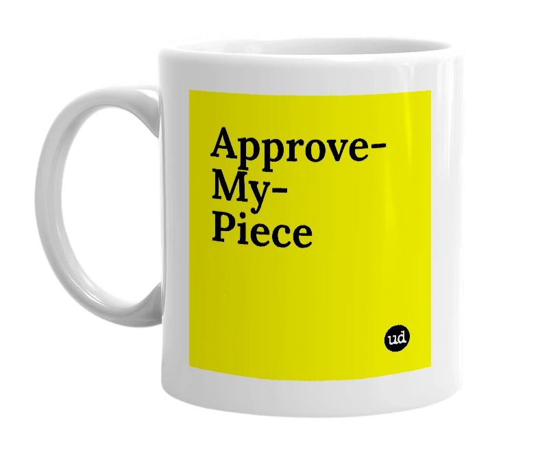 White mug with 'Approve-My-Piece' in bold black letters