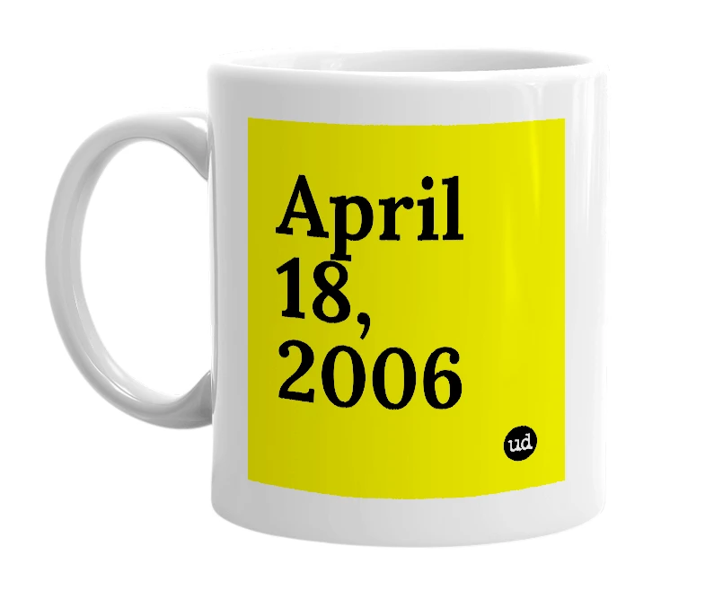 White mug with 'April 18, 2006' in bold black letters