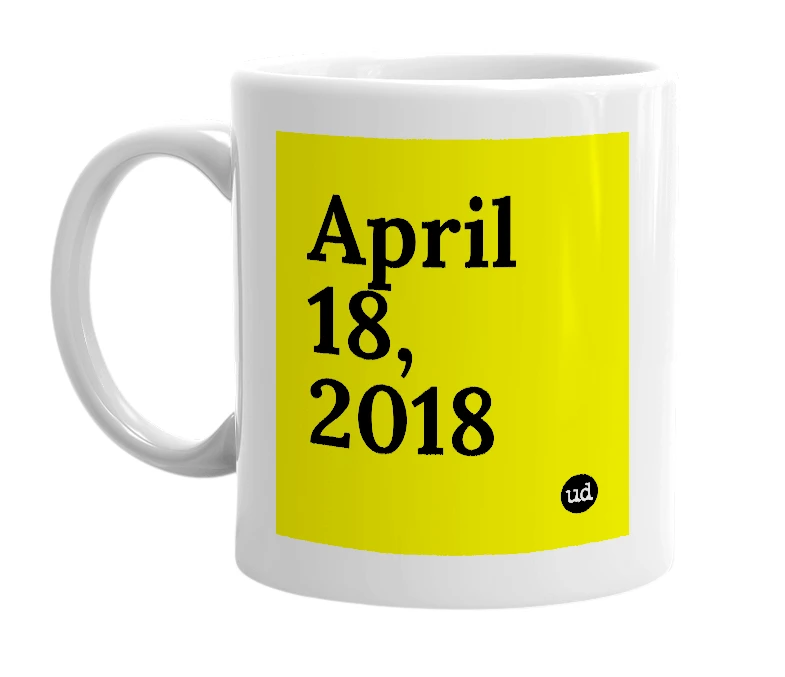 White mug with 'April 18, 2018' in bold black letters