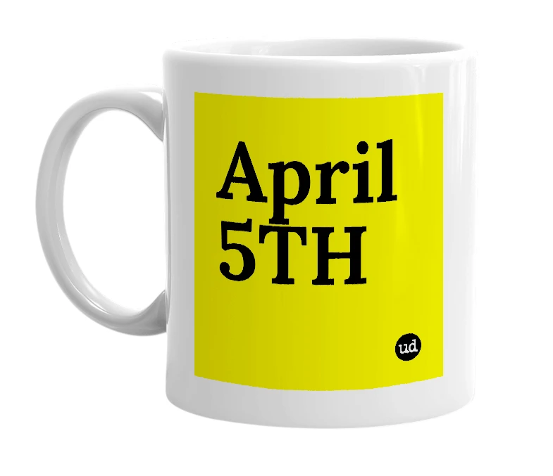 White mug with 'April 5TH' in bold black letters