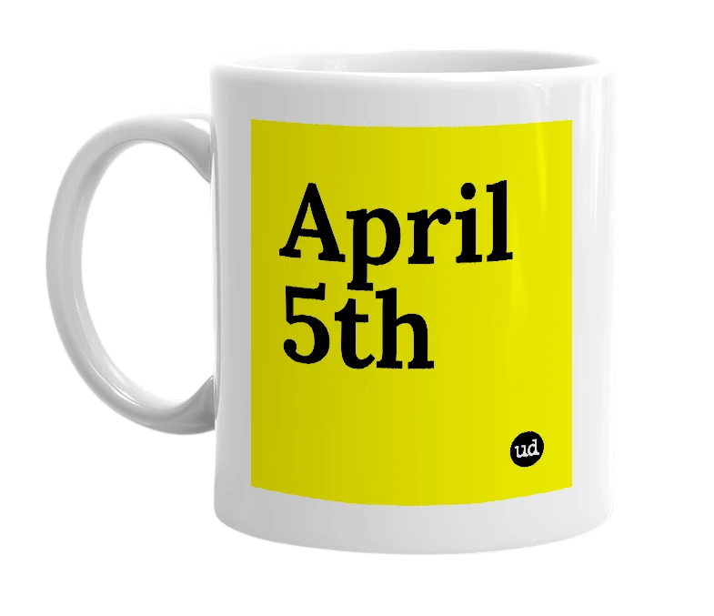 White mug with 'April 5th' in bold black letters
