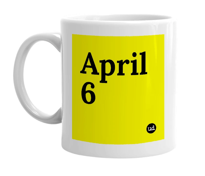 White mug with 'April 6' in bold black letters