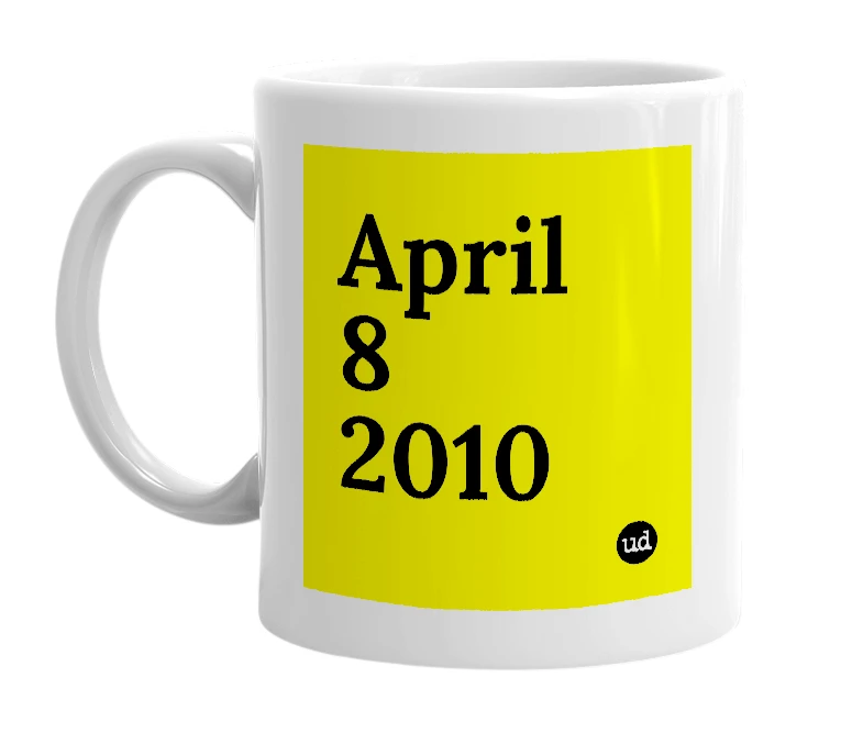 White mug with 'April 8 2010' in bold black letters