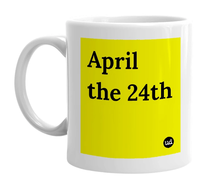 White mug with 'April the 24th' in bold black letters