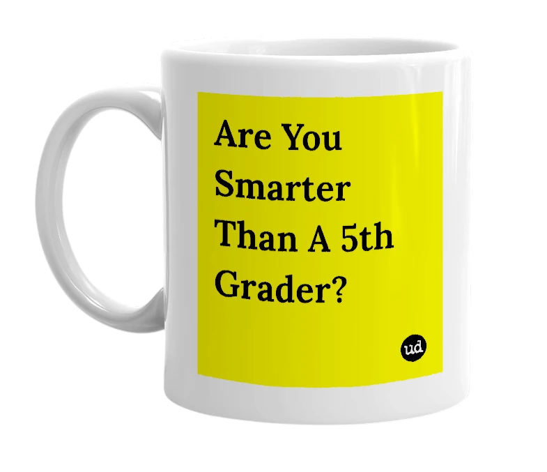 White mug with 'Are You Smarter Than A 5th Grader?' in bold black letters