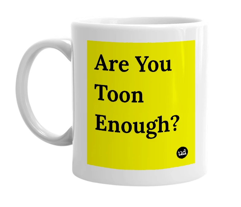White mug with 'Are You Toon Enough?' in bold black letters
