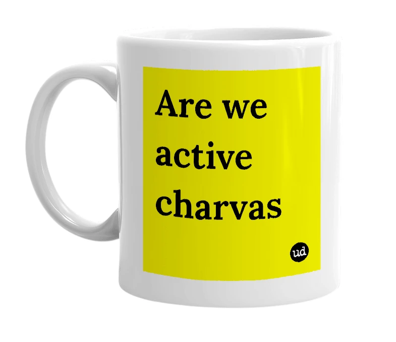 White mug with 'Are we active charvas' in bold black letters