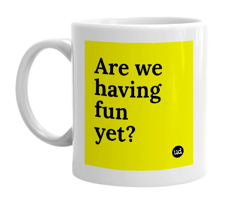 White mug with 'Are we having fun yet?' in bold black letters