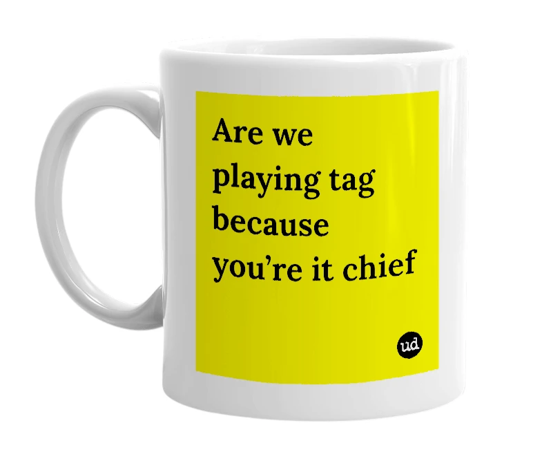 White mug with 'Are we playing tag because you’re it chief' in bold black letters