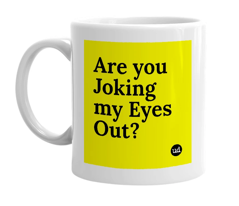 White mug with 'Are you Joking my Eyes Out?' in bold black letters