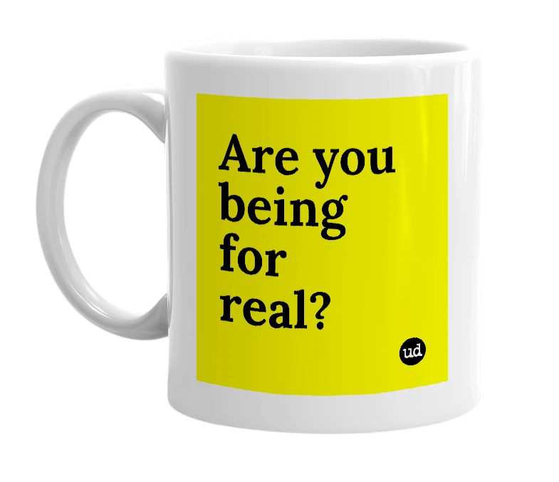 White mug with 'Are you being for real?' in bold black letters