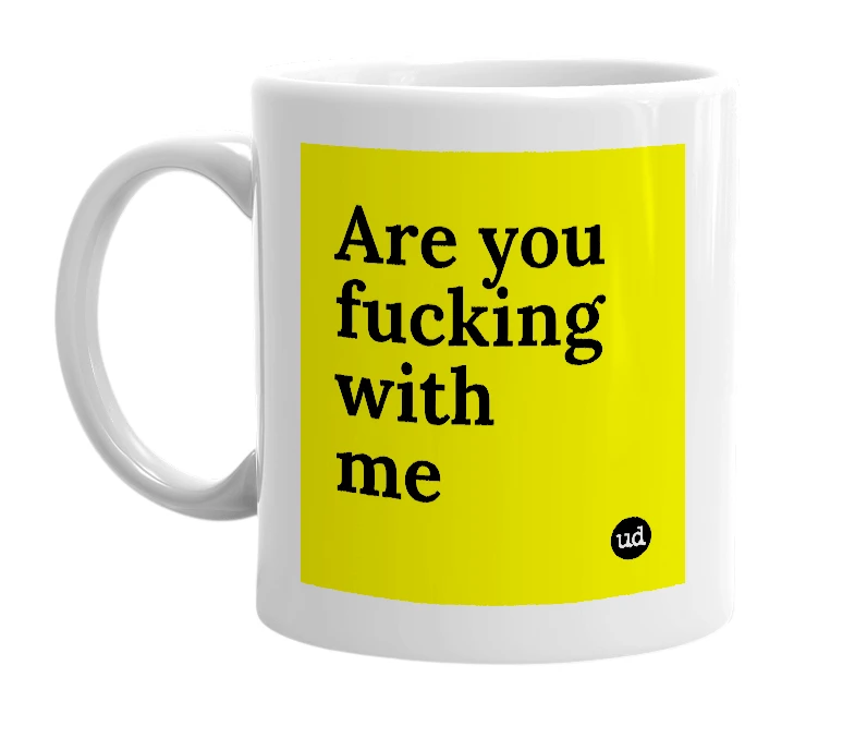 White mug with 'Are you fucking with me' in bold black letters