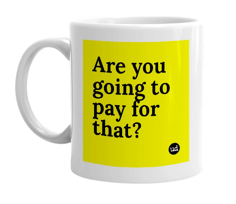 White mug with 'Are you going to pay for that?' in bold black letters