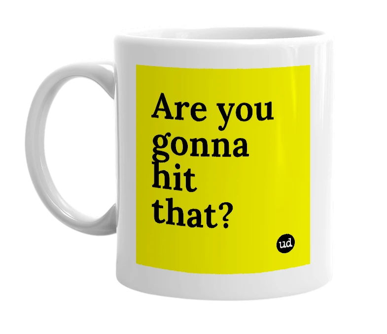 White mug with 'Are you gonna hit that?' in bold black letters